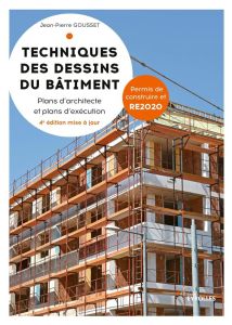 Techniques des dessins du bâtiment. Plans d'architecte et plans d'exécution, 4e édition actualisée - Gousset Jean-Pierre