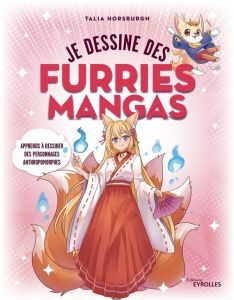 Je dessine des furries mangas. Apprendre à dessiner des personnages anthropomorphes - Horsburgh Talia - Dinghem Audrey