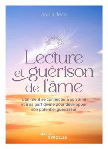 Lecture et guérison de l'âme. Comment se connecter à son âme et à sa part divine pour développer son - Jean Sonia