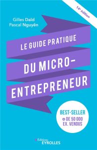 Le guide pratique du micro-entrepreneur. Le best-seller des auto-entrepreneurs, des indépendants, de - Daïd Gilles - Nguyên Pascal