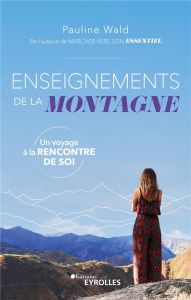 Enseignements de la montagne. Un voyage à la rencontre de soi - Wald Pauline