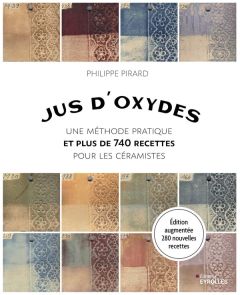 Jus d'oxydes. Une méthode pratique et plus de 740 recettes pour les céramistes - Pirard Philippe