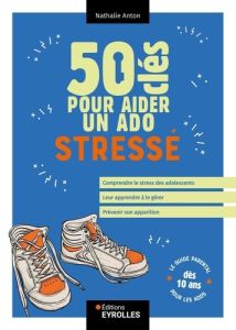 50 clés pour aider un ado stressé - Anton Nathalie