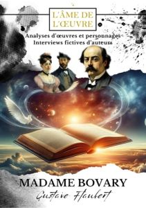 Madame Bovary, Gustave Flaubert. Analyses d'oeuvres et personnages - interviews fictives d'auteurs - . Céleste - Terre-happy 2.0 l'âme de l'oeuvre