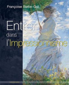 Entrer dans l'impressionnisme - Barbe-Gall Françoise