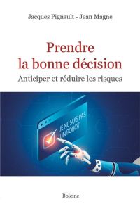 Prendre la bonne décision. Anticiper et réduire les risques - Pignault Jacques - Magne Jean - Boutin Christophe