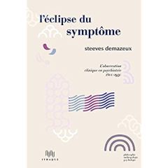 L'éclipse du symptôme. L'observation clinique en psychiatrie 1800-1950 - Demazeux Steeves