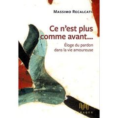 Ce n'est plus comme avant... Eloge du pardon dans la vie amoureuse - Recalcati Massimo - Caiazzo Francesca