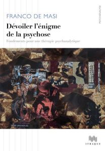 Dévoiler l'énigme de la psychose. Fondements pour une thérapie psychanalytique - De Masi franco - Caiazzo Francesca