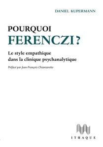 Pourquoi Ferenczi ? Le style empathique dans la clinique psychanalytique - Kupermann Daniel - Chiantaretto Jean-François - Ag