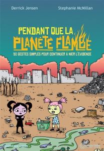 Pendant que la planète flambe. 50 gestes simples pour continuer à nier l´évidence - Jensen Derrick - McMillan Stephanie - Géhenne Pier