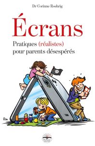 Ecrans. Pratiques (réalistes) pour parents désespérés - Roehrig Corinne