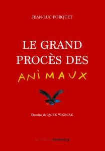 Le grand procès des animaux - Porquet Jean-Luc - Wozniak Jacek