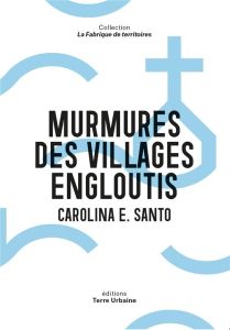 Murmures des villages engloutis. De Nauzenac à Ubaye - Santo Carolina E.