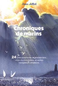 Chroniques de marins. 24 (més)aventures de plaisanciers, "tour-du-mondistes" et autres navigateurs a - Jullich Diane - Quenet Yann