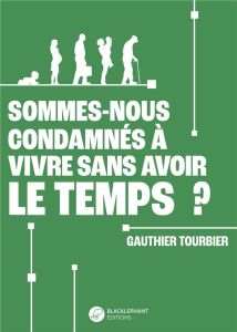 Sommes-nous condamnés à vivre sans avoir le temps ? - Tourbier Gauthier