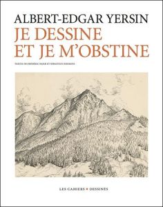 Je dessine et je m'obstine - Yersin Albert-Edgar - Pajak Frédéric - Dizerens Sé