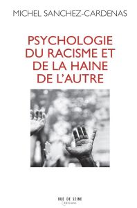 Psychologie du racisme et de la haine de l'autre. Psychanalyse, pensée de groupe, sémiotique - Sanchez-Cardenas Michel