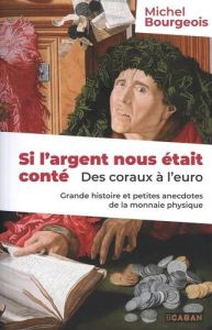 Si l'argent nous était conté. Des coraux à l'euro - Grande histoire et petites anecdotes de la monna - Bourgeois Michel