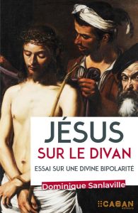 Jésus sur le divan. Essai sur une divine bipolarité - Sanlaville Dominique