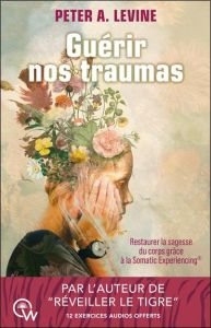 Guérir nos traumas. Restaurer la sagesse du corps grâce à la Somatic Experiencing - Levine Peter A. - Inca Nicolas d'