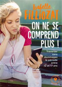 On ne se comprend plus !. Traverser sans dommages la période des portes qui claquent entre 12 et 1 - Filliozat Isabelle - Dubois Anouk