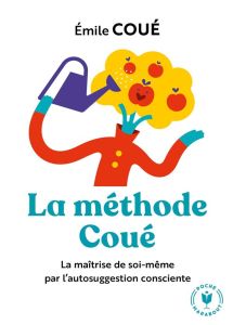 La méthode Coué. La maîtrise de soi-même par l'autosuggestion consciente - Coué Emile