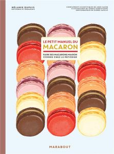 Le petit manuel du macaron. Faire des macarons comme chez le pâtissier - Dupuis Mélanie - Varoutsikos Yannis - Javelle Pier