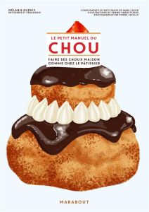 Le petit manuel du chou. Faire ses choux comme chez le pâtissier - Dupuis Mélanie - Varoutsikos Yannis - Javelle Pier