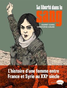 La liberté dans le sang. L'histoire d'une femme entre France et Syrie au XXIe siècle - Gunes Kudret - Girard Christophe