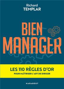 Bien manager. Les 110 règles d'or pour maîtriser l'art de diriger - Templar Richard - Gaillar Valérie - Calogirou Tina