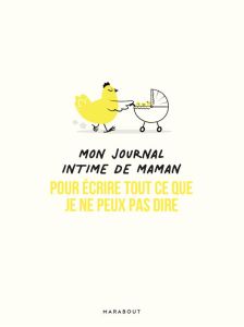 Mon journal intime de maman. Pour écrire tout ce que je ne peux pas dire - Travers Fabienne - Pioli Emmanuelle