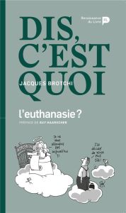 Dis, c'est quoi l'euthanasie ? - Brotchi Jacques - Haarscher Guy