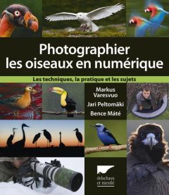 Photographier les oiseaux en numérique. Les techniques, la pratique et les sujets - Varesvuo Markus - Peltomäki Jari - Maté Bence - Mé