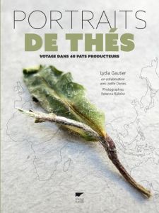 Portraits de thés. Voyage dans 40 pays producteurs - Gautier Lydia - Danies Joëlle - Rübcke Rebecca - D