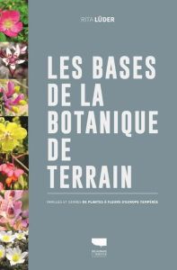 Les bases de la botanique de terrain. Familles et genres des plantes à fleurs d'Europe tempérée - Lüder Rita - Champion Emmanuelle - Terrisse Jean