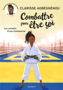 Combattre pour être soi. Les conseils d'une championne - Agbégnénou Clarisse - Nanteuil Sophie - Vidal Orio