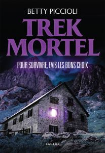 Trek Mortel. Pour survivre, fais les bons choix - Piccioli Betty