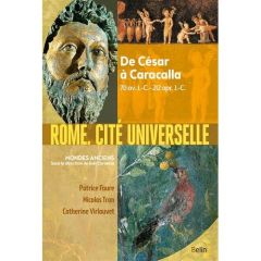 Rome, cité universelle. De César à Caracalla, 70 av. J.-C.-212 apr. J.-C. - Virlouvet Catherine - Faure Patrice - Tran Nicolas