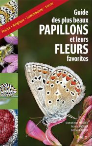 Guide des plus beaux papillons et leurs fleurs favorites - Martiré Dominique - Merlier Franck - Turlin Bernar