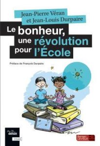 Le bonheur, une révolution pour l'école - Véran Jean-Pierre - Durpaire Jean-Louis - Durpaire