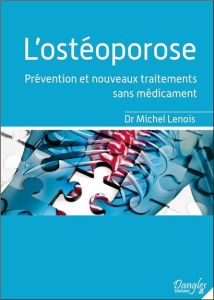 L'ostéoporose. Prévention et nouveaux traitements sans médicament - Lenois Michel