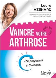 Vaincre votre arthrose. Votre programme en 9 semaines - Azenard Laura - Brun Christian