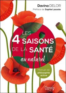 Les 4 saisons de la santé au naturel. Manuel de philosophie active - Delor Davina - Lacoste Sophie