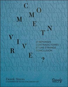 Comment vivre ? 27 réponses contradictoires et une étrange conclusion - Sivers Derek