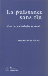 La puissance sans fin. Essai sur la dissolution du monde - Le Lannou Jean-Michel