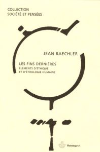 Les fins dernières. Eléments d'éthique et d'éthologie humaines - Baechler Jean