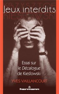 Jeux interdits. Essai sur le Décalogue de Kieslowski - Vaillancourt Yves