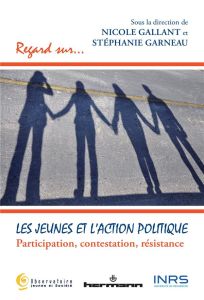 Les jeunes et l'action politique. Participation, contestation, résistance - Gallant Nicole - Garneau Stéphanie