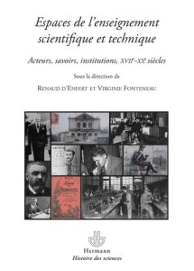 Espaces de l'enseignement scientifique et technique. Acteurs, savoirs, institutions, XVIIe-XXe siècl - Enfert Renaud d' - Fonteneau Virginie